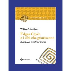 "Edgar Cayce e i cibi che guariscono il corpo, la mente e l'anima"